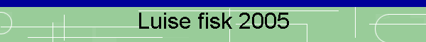 Luise fisk 2005